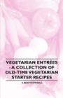 Image for Vegetarian Entrees - A Collection of Old-Time Vegetarian Starter Recipes