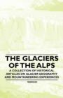 Image for The Glaciers of the Alps - A Collection of Historical Articles on Glacier Geography and Mountaineering Experiences