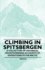 Image for Climbing in Spitsbergen - A Collection of Historical Mountaineering Accounts of Expeditions to the Arctic