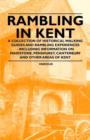 Image for Rambling in Kent - A Collection of Historical Walking Guides and Rambling Experiences - Including Information on Maidstone, Penshurst, Canterbury and Other Areas of Kent