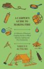 Image for A Camper&#39;s Guide to Making Fire - A Collection of Historical Camping Articles on Wood Selection, Lighting and Fire Construction