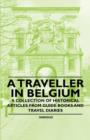 Image for A Traveller in Belgium - A Collection of Historical Articles from Guide Books and Travel Diaries