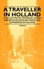 Image for A Traveller in Holland - A Collection of Historical Guides and Articles Detailing Travelling Experiences in Holland