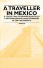 Image for A Traveller in Mexico - A Collection of Historical Articles Containing Travelling Experiences in Central America