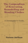Image for The Compendium of Renovating, Remodelling and Mending Clothes - A Dressmaker&#39;s Guide
