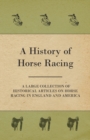 Image for A History of Horse Racing - A Large Collection of Historical Articles on Horse Racing in England and America