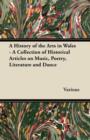 Image for A History of the Arts in Wales - A Collection of Historical Articles on Music, Poetry, Literature and Dance