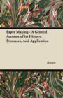 Image for Paper Making - A General Account of Its History, Processes, And Application