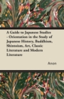 Image for A Guide to Japanese Studies - Orientation in the Study of Japanese History, Buddhism, Shintoism, Art, Classic Literature and Modern Literature