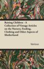 Image for Raising Children - A Collection of Vintage Articles on the Nursery, Feeding, Clothing and Other Aspects of Motherhood