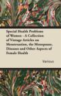 Image for Special Health Problems of Women - A Collection of Vintage Articles on Menstruation, the Menopause, Diseases and Other Aspects of Female Health