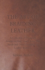 Image for The Art of Braiding Leather - A Collection of Historical Articles on Dog Leads, Belts, Hat Bands and Other Examples of Leather Braiding