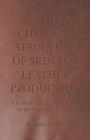 Image for The Chemical Structure of Skin for Leather Production - A Collection of Historical Articles on the Chemistry of Leather