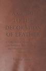 Image for A Guide to the Decoration of Leather - A Collection of Historical Articles on Stamping, Burning, Mosaics and Other Aspects of Leather Decoration