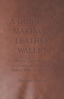 Image for A Guide to Making a Leather Wallet - A Collection of Historical Articles on Designs and Methods for Making Wallets and Billfolds
