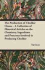 Image for The Production of Cheddar Cheese - A Collection of Historical Articles on the Chemistry, Ingredients and Processes Involved in Producing Cheddar