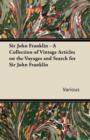 Image for Sir John Franklin - A Collection of Vintage Articles on the Voyages and Search for Sir John Franklin