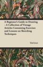 Image for A Beginner&#39;s Guide to Drawing - A Collection of Vintage Articles Containing Exercises and Lessons on Sketching Techniques