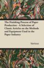 Image for The Finishing Process of Paper Production - A Selection of Classic Articles on the Methods and Equipment Used in the Paper Industry
