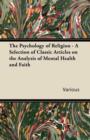 Image for The Psychology of Religion - A Selection of Classic Articles on the Analysis of Mental Health and Faith