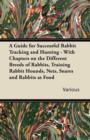 Image for A Guide for Successful Rabbit Tracking and Hunting - With Chapters on the Different Breeds of Rabbits, Training Rabbit Hounds, Nets, Snares and Rabbits as Food
