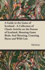 Image for A Guide to the Game of Scotland - A Collection of Classic Articles on the Forests of Scotland, Shooting Game Birds, Seal Shooting, Coursing Hares and Wild Cats