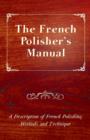 Image for The French Polisher&#39;s Manual - A Description of French Polishing Methods and Technique