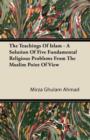 Image for The Teachings Of Islam - A Solution Of Five Fundamental Religious Problems From The Muslim Point Of View