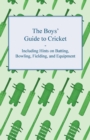 Image for The Boys&#39; Guide to Cricket - Including Hints on Batting, Bowling, Fielding, and Equipment