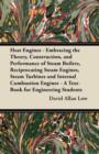 Image for Heat Engines - Embracing the Theory, Construction, and Performance of Steam Boilers, Reciprocating Steam Engines, Steam Turbines and Internal Combustion Engines - A Text-Book for Engineering Students