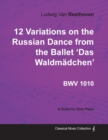 Image for Ludwig Van Beethoven - 12 Variations on the Russian Dance from the Ballet &#39;Das Waldmadchen&#39; WoO71 - A Score for Solo Piano