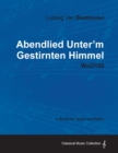 Image for Ludwig Van Beethoven - Abendlied Unter&#39;m Gestirnten Himmel - WoO150 - A Score for Voice and Piano