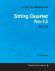 Image for Ludwig Van Beethoven - String Quartet No.13 - Op.18 No.13 - A Full Score