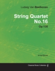 Image for Ludwig Van Beethoven - String Quartet No.16 - Op.18 No.16 - A Full Score