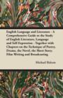 Image for English Language and Literature - A Comprehensive Guide to the Study of English Literature, Language and Self-Expression - Together with Chapters on the Technique of Poetry, Drama, the Novel, the Shor