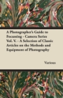 Image for A Photographer&#39;s Guide to Focussing - Camera Series Vol. V. - A Selection of Classic Articles on the Methods and Equipment of Photography