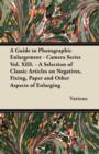 Image for A Guide to Photographic Enlargement - Camera Series Vol. XIII. - A Selection of Classic Articles on Negatives, Fixing, Paper and Other Aspects of Enlarging
