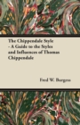 Image for The Chippendale Style - A Guide to the Styles and Influences of Thomas Chippendale