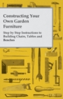 Image for Constructing Your Own Garden Furniture - Step by Step Instructions to Building Chairs, Tables and Benches