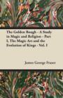 Image for The Golden Bough - A Study in Magic and Religion - Part I, The Magic Art and the Evolution of Kings - Vol. I