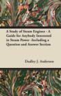 Image for A Study of Steam Engines - A Guide for Anybody Interested in Steam Power -Including a Question and Answer Section