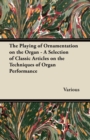 Image for The Playing of Ornamentation on the Organ - A Selection of Classic Articles on the Techniques of Organ Performance