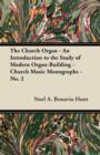 Image for The Church Organ - An Introduction to the Study of Modern Organ-Building - Church Music Monographs - No. 2