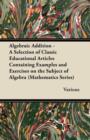 Image for Algebraic Addition - A Selection of Classic Educational Articles Containing Examples and Exercises on the Subject of Algebra (Mathematics Series)