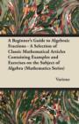 Image for A Beginner&#39;s Guide to Algebraic Fractions - A Selection of Classic Mathematical Articles Containing Examples and Exercises on the Subject of Algebra (Mathematics Series)