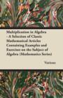 Image for Multiplication in Algebra - A Selection of Classic Mathematical Articles Containing Examples and Exercises on the Subject of Algebra (Mathematics Series)