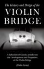 Image for The History and Design of the Violin Bridge - A Selection of Classic Articles on the Development and Properties of the Violin Bridge (Violin Series)