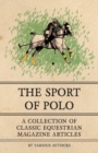 Image for The Sport of Polo - A Collection of Classic Equestrian Magazine Articles