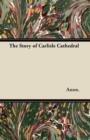 Image for The Story of Carlisle Cathedral