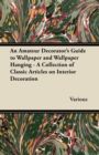 Image for An Amateur Decorator&#39;s Guide to Wallpaper and Wallpaper Hanging - A Collection of Classic Articles on Interior Decoration